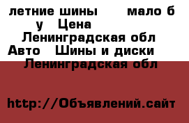 летние шины R 16 мало б/у › Цена ­ 10 000 - Ленинградская обл. Авто » Шины и диски   . Ленинградская обл.